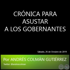 CRNICA PARA ASUSTAR A LOS GOBERNANTES - Por ANDRS COLMN GUTIRREZ - Sbado. 26 de Octubre de 2019